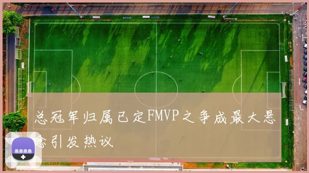 总冠军归属已定FMVP之争成最大悬念引发热议